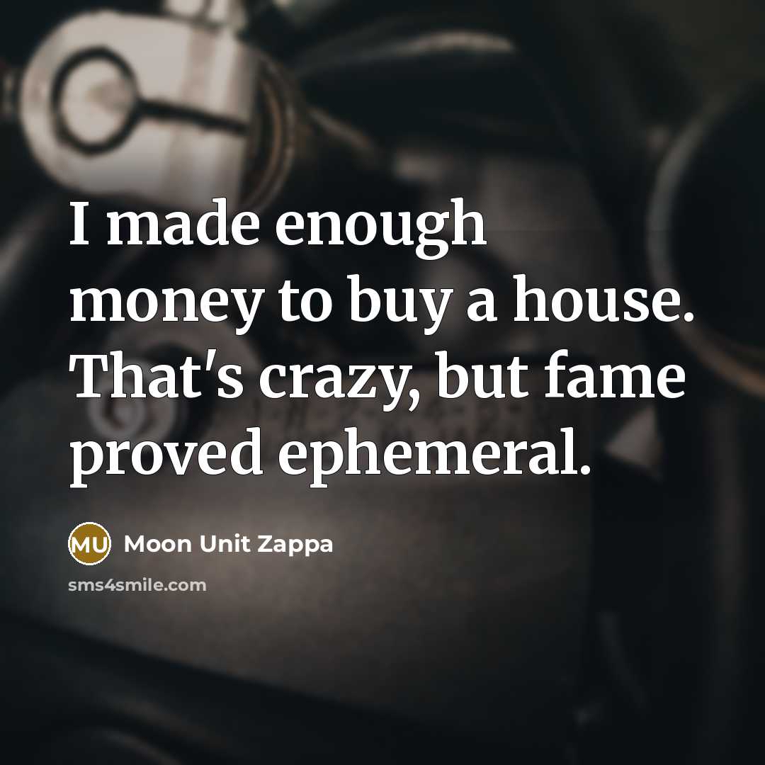 “I made enough money to buy a house. That's crazy,…” quote by Moon Unit Zappa