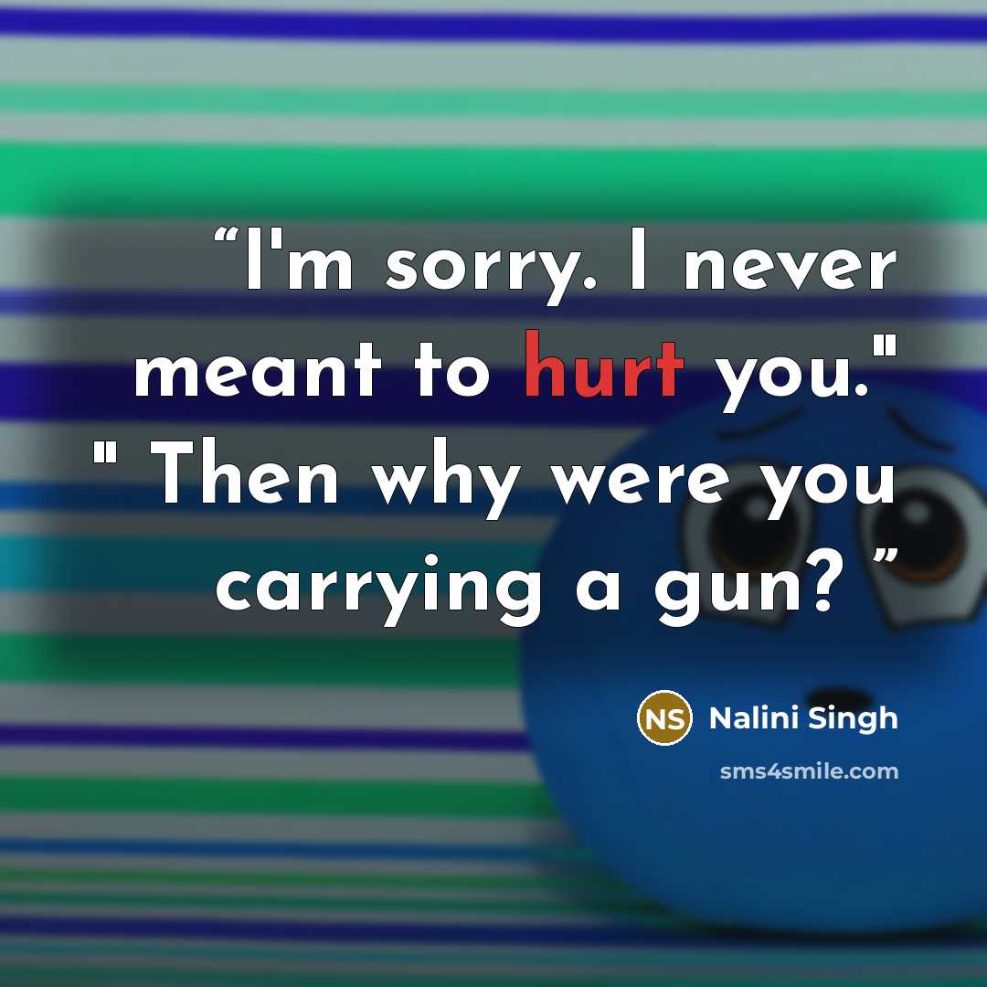“I'm sorry. I never meant to hurt you." " Then why were you carrying a gun?” quote by nalini singh