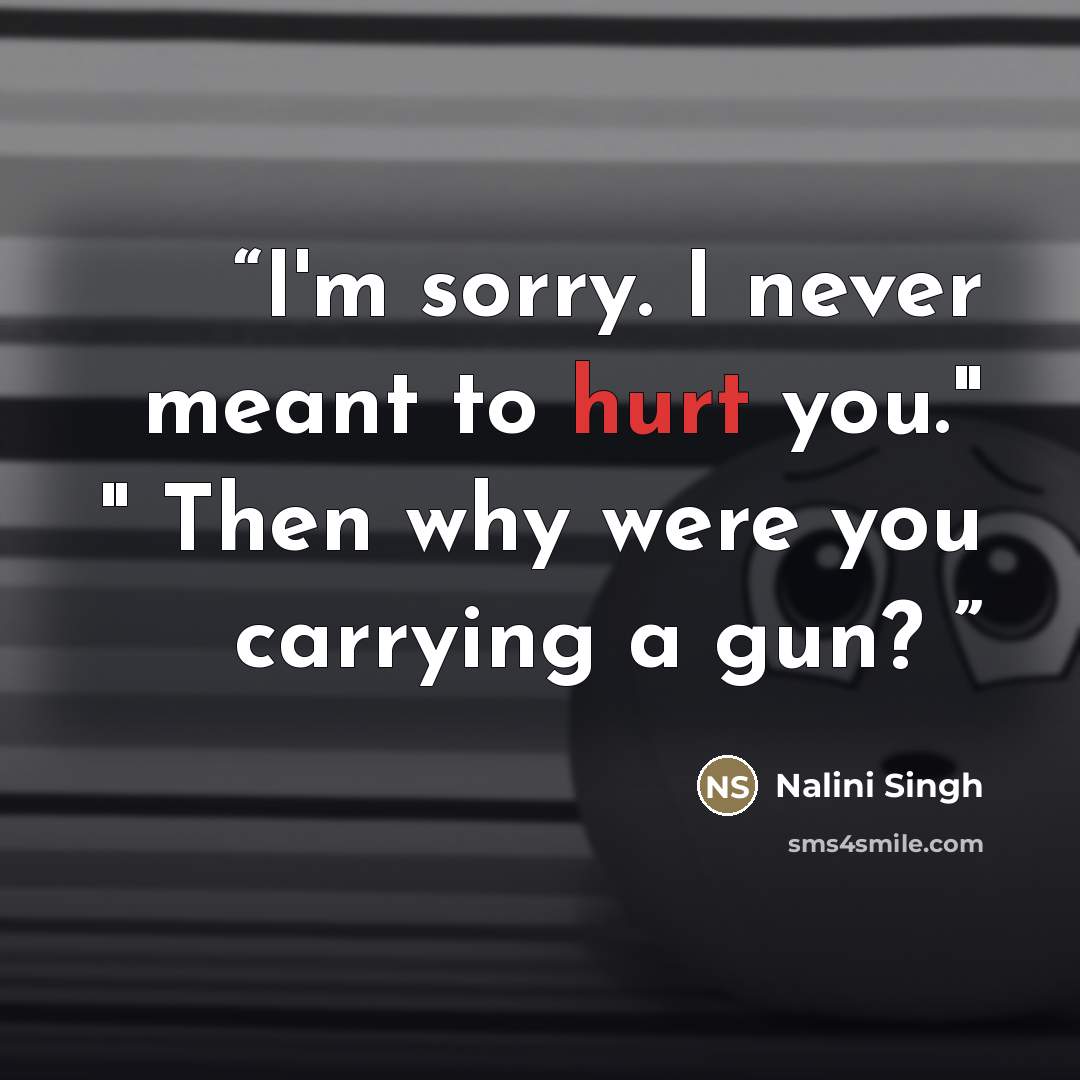 “I'm sorry. I never meant to hurt you." " Then why were you carrying a gun?” quote by nalini singh