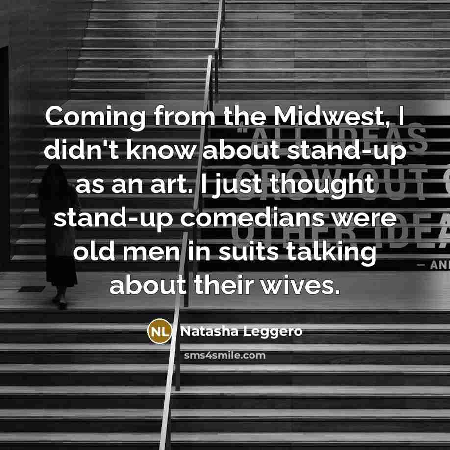 “Coming from the Midwest, I didn't know about stand-up as…” quote by Natasha Leggero