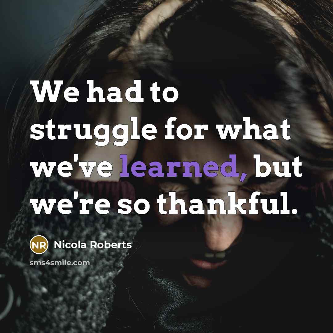 “We had to struggle for what we've learned, but we're…” quote by Nicola Roberts