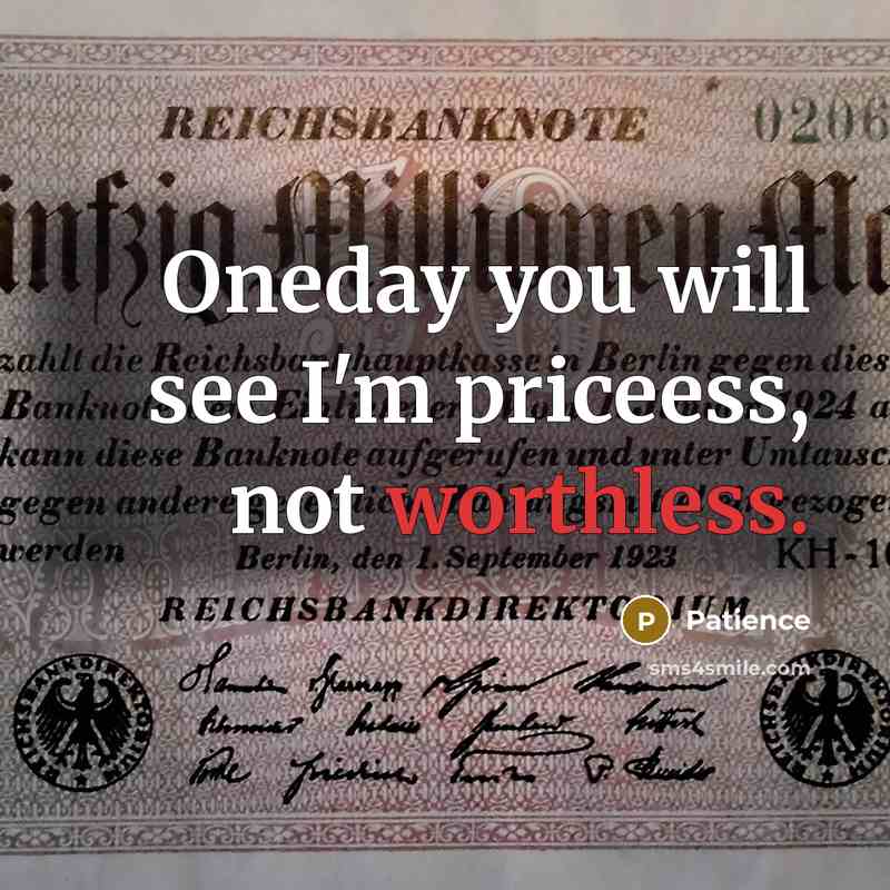 “Oneday you will see I'm priceess, not worthless.” quote by Patience