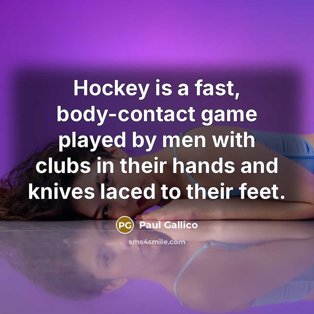 “Hockey is a fast, body-contact game played by men with…” quote by Paul Gallico