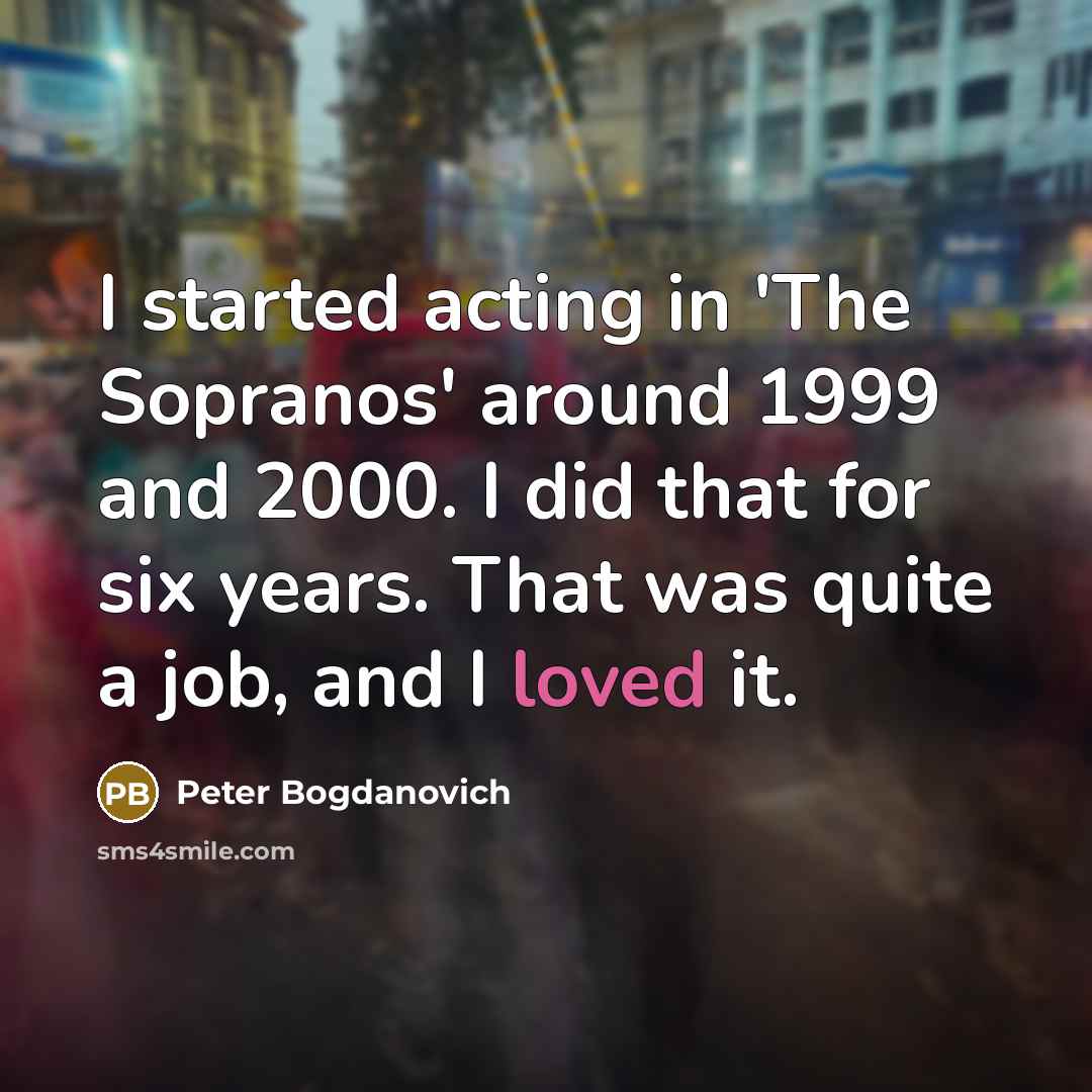 “I started acting in 'The Sopranos' around 1999 and 2000.…” quote by Peter Bogdanovich