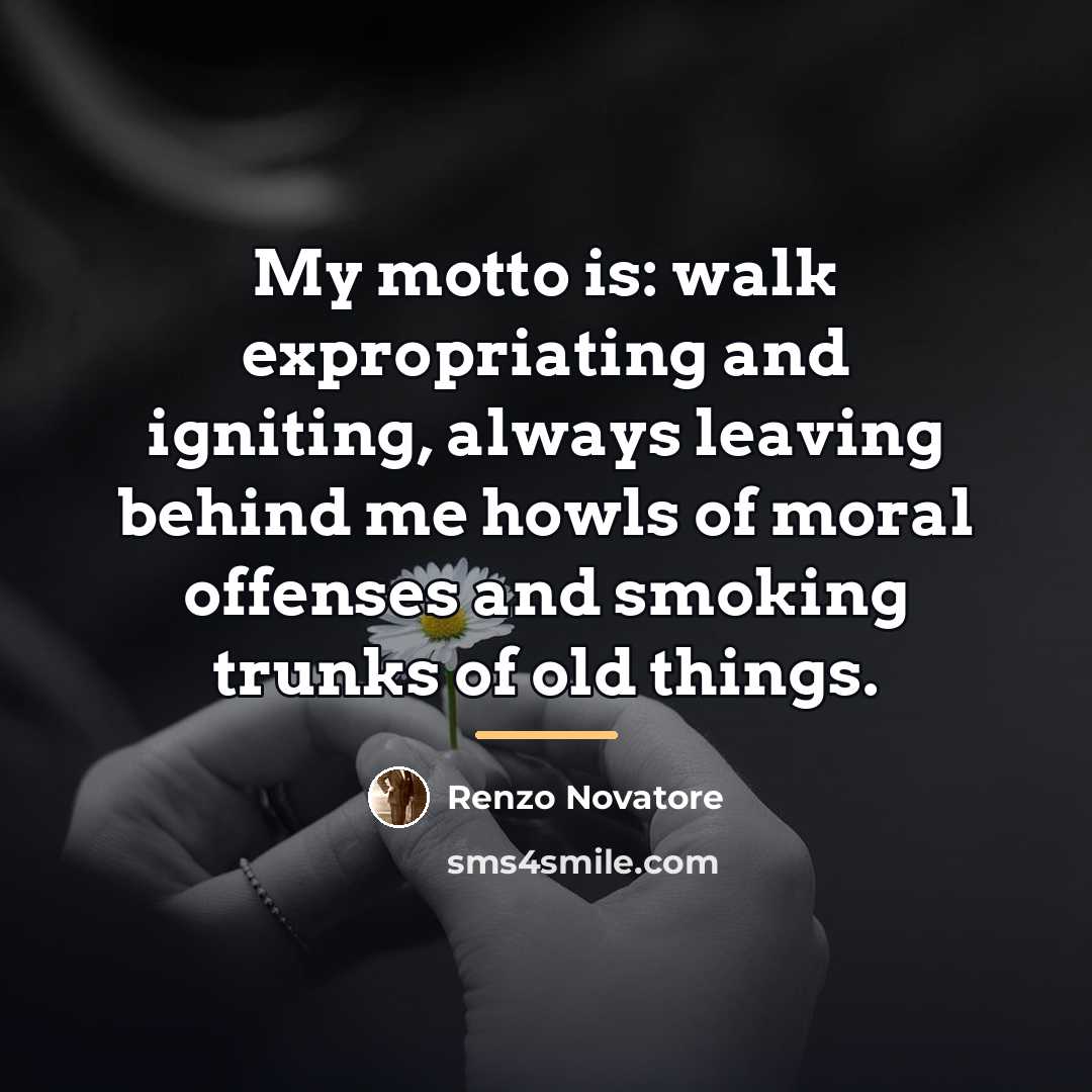 “My motto is: walk expropriating and igniting, always leaving behind…” quote by Renzo Novatore