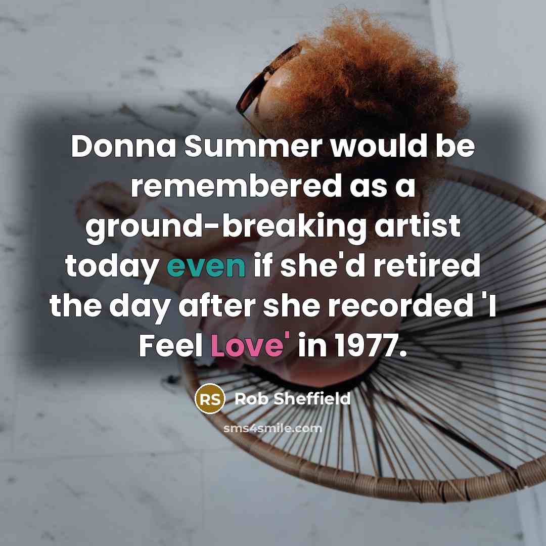 “Donna Summer would be remembered as a ground-breaking artist today…” quote by Rob Sheffield