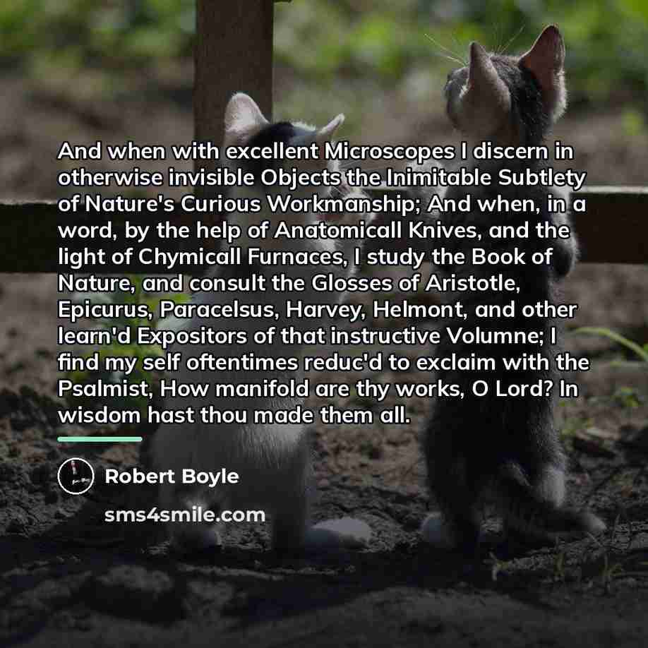 “And when with excellent Microscopes I discern in otherwise invisible…” quote by Robert Boyle