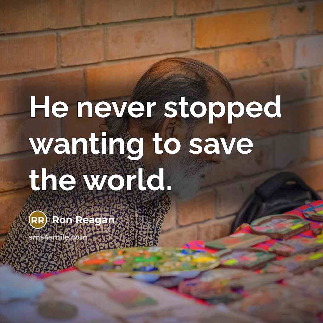 “He never stopped wanting to save the world.…” quote by Ron Reagan