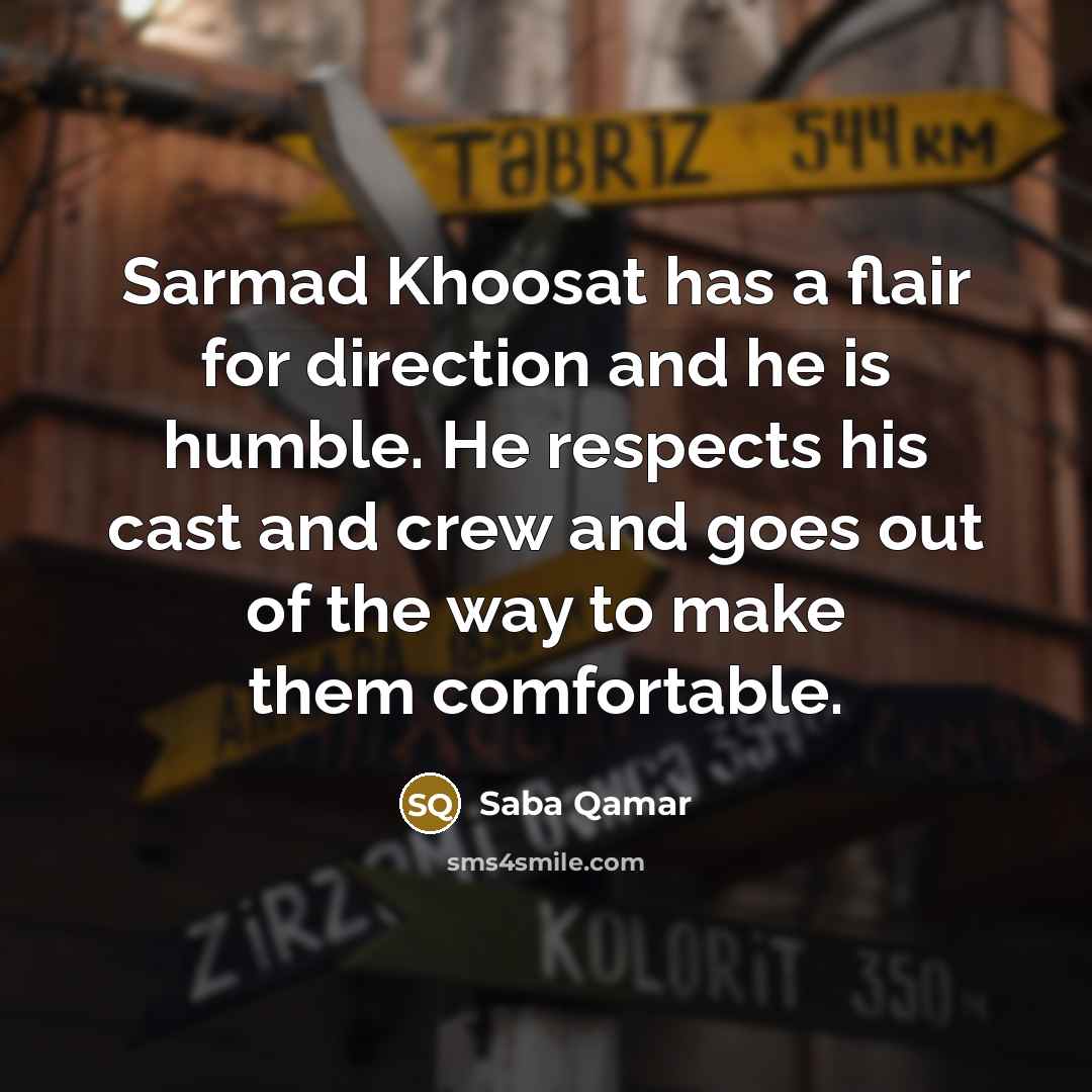 “Sarmad Khoosat has a flair for direction and he is…” quote by Saba Qamar