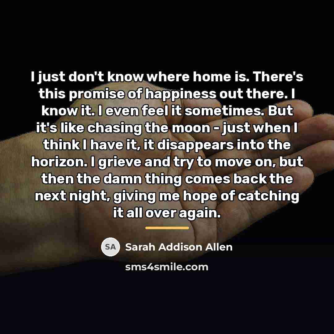 “I just don't know where home is. There's this promise…” quote by Sarah Addison Allen