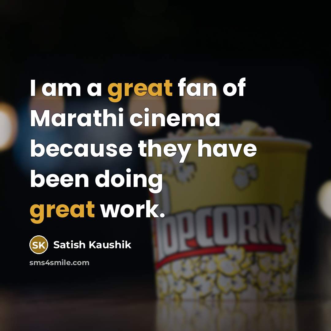 “I am a great fan of Marathi cinema because they…” quote by Satish Kaushik