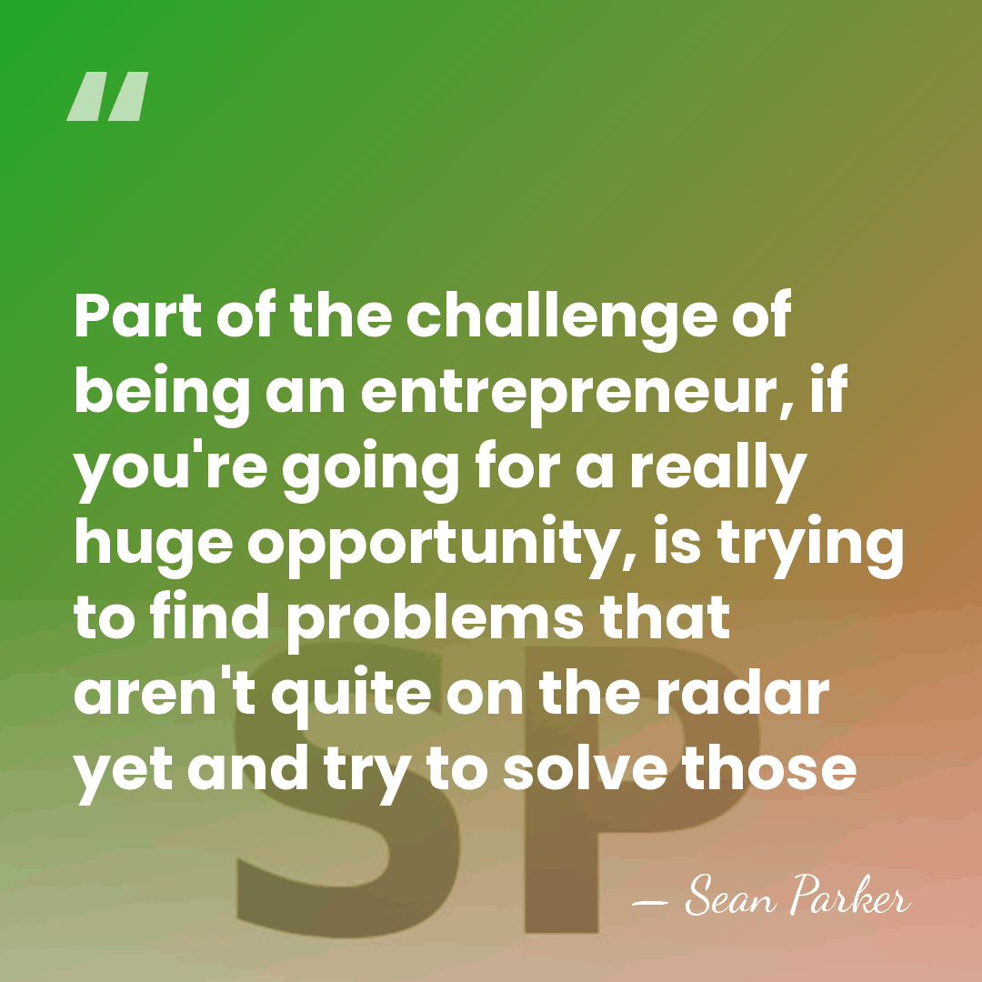 Part of the challenge of being an entrepreneur, if you're going for&hellip; - Sean Parker