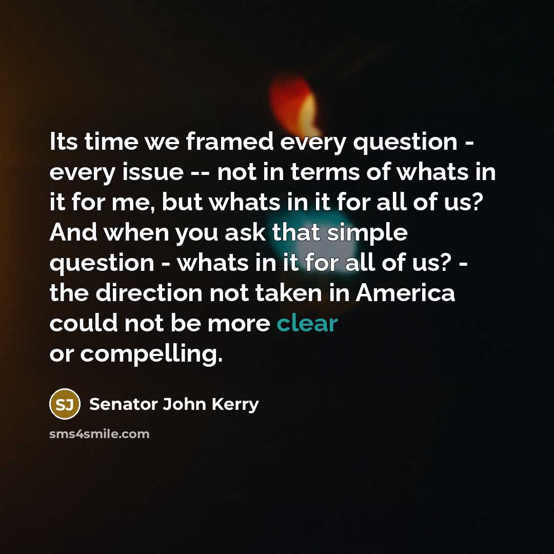 “Its time we framed every question - every issue --…” quote by Senator John Kerry