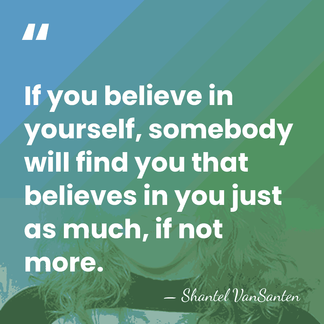 If you believe in yourself, somebody will find you that believes in&hellip; - Shantel VanSanten