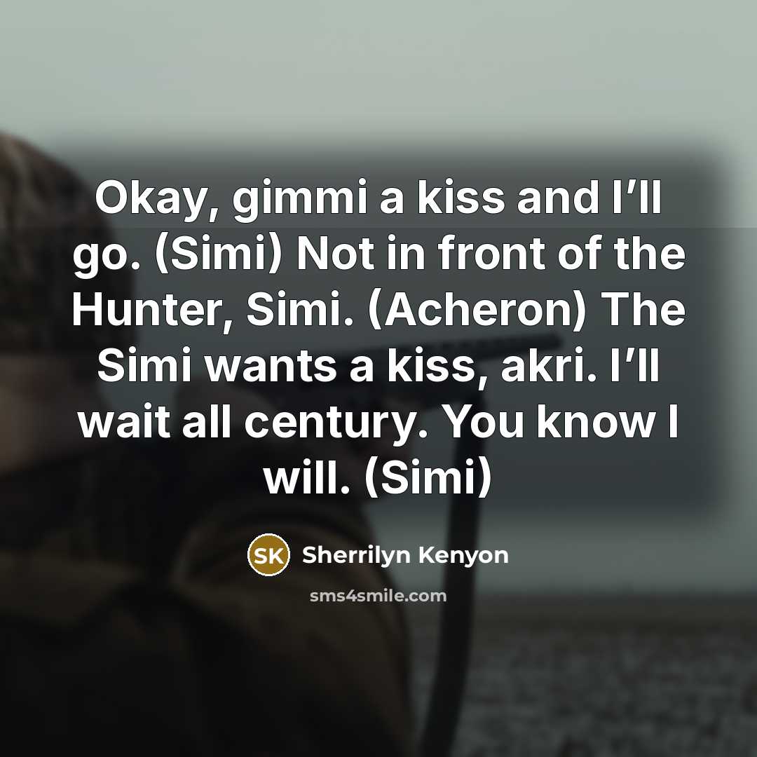 “Okay, gimmi a kiss and I’ll go. (Simi) Not in…” quote by Sherrilyn Kenyon
