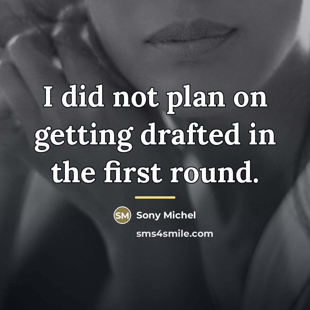 “I did not plan on getting drafted in the first…” quote by Sony Michel