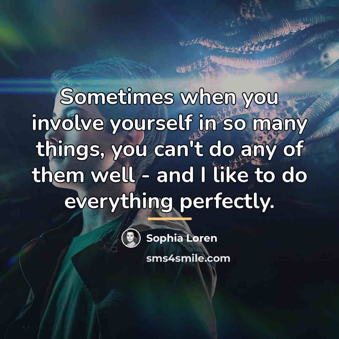 “Sometimes when you involve yourself in so many things, you…” quote by Sophia Loren
