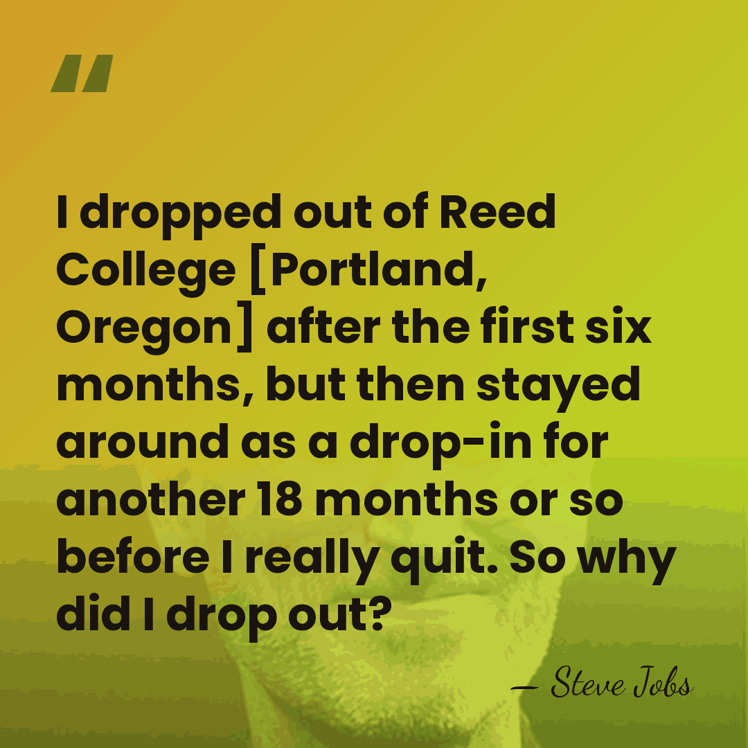 I dropped out of Reed College [Portland, Oregon] after the first six&hellip; - Steve Jobs