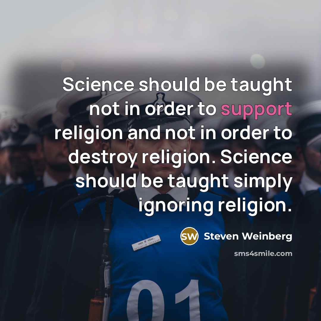 “Science should be taught not in order to support religion…” quote by Steven Weinberg