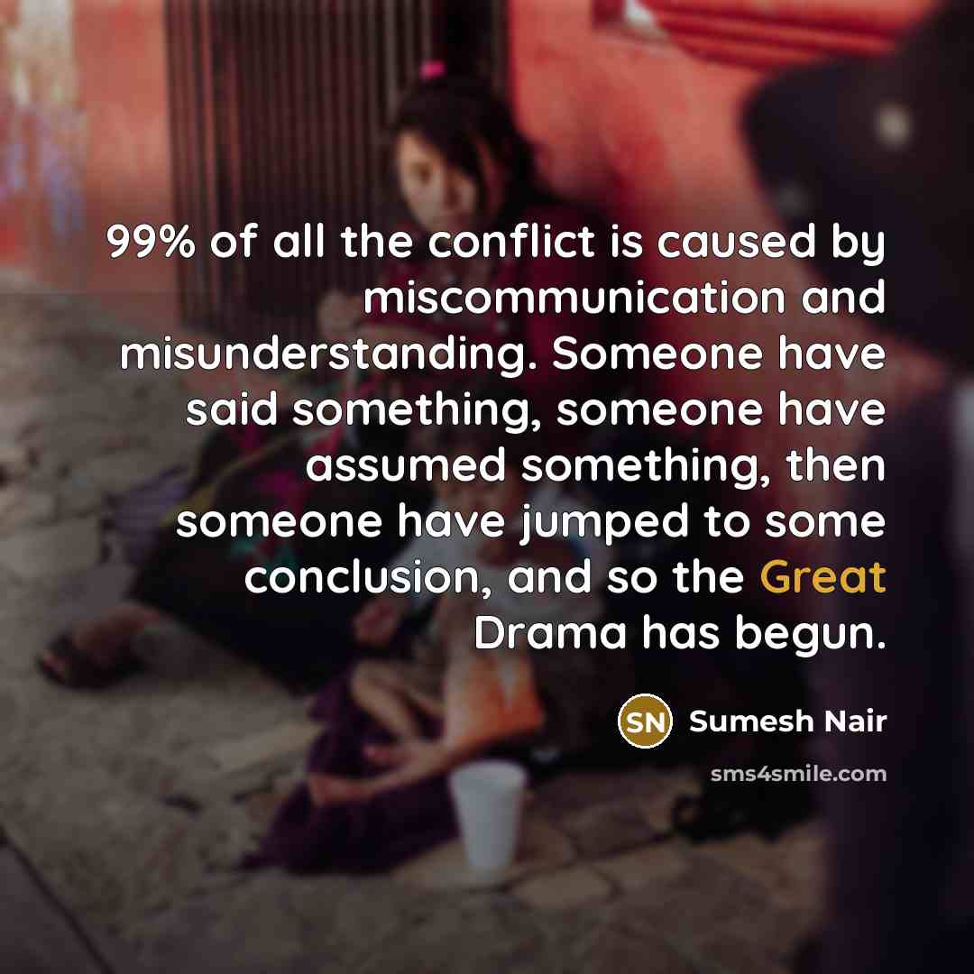 “99% of all the conflict is caused by miscommunication and…” quote by Sumesh Nair