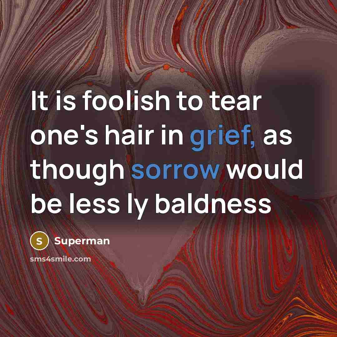 “It is foolish to tear one's hair in grief, as…” quote by Superman