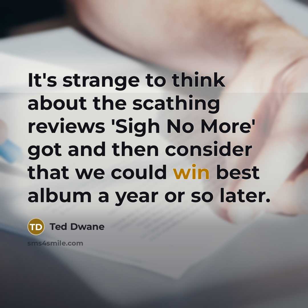 “It's strange to think about the scathing reviews 'Sigh No…” quote by Ted Dwane