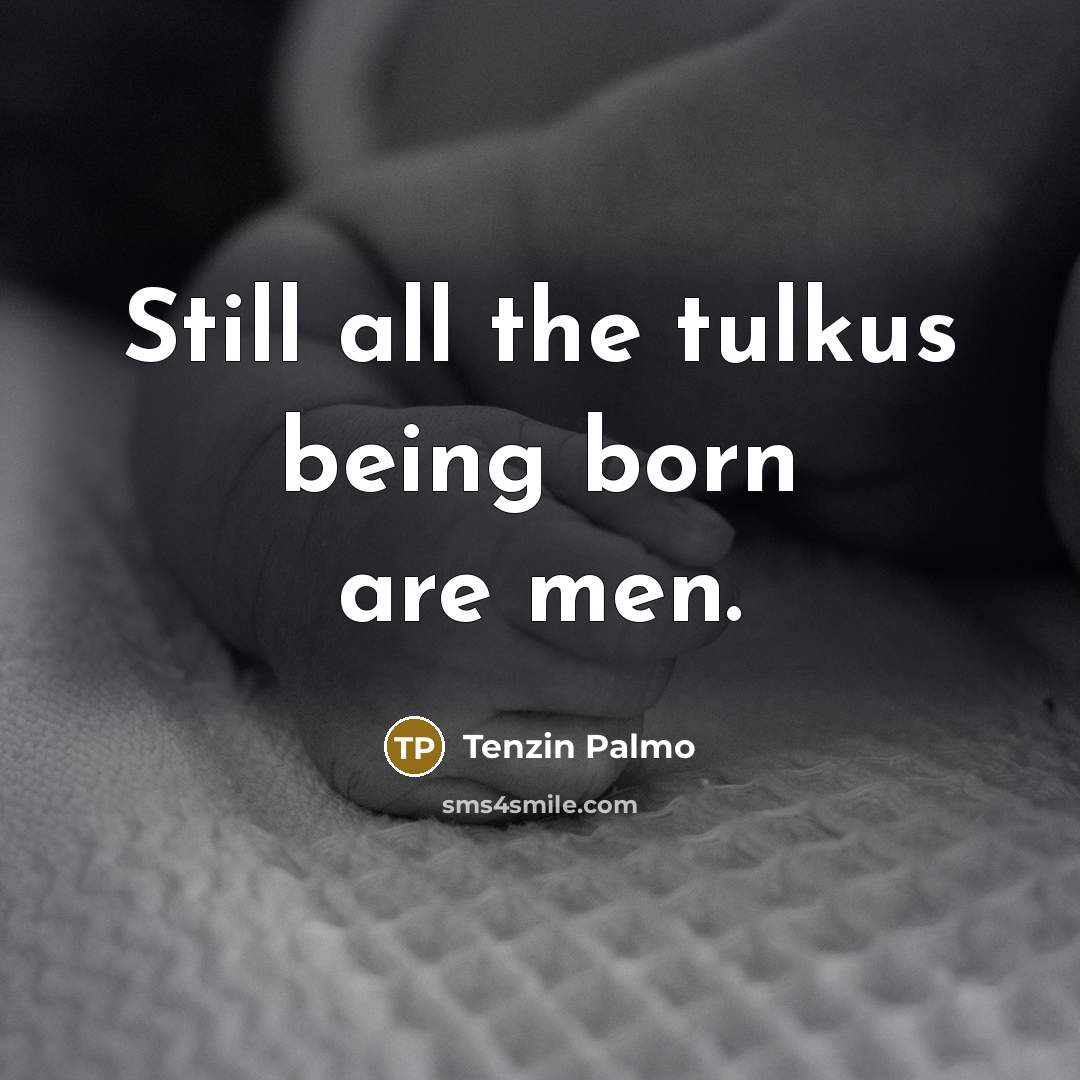 “Still all the tulkus being born are men.…” quote by Tenzin Palmo