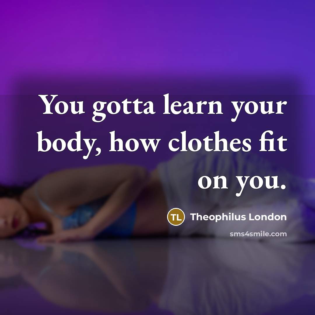 “You gotta learn your body, how clothes fit on you.…” quote by Theophilus London