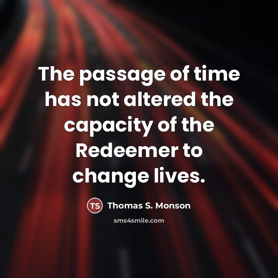 “The passage of time has not altered the capacity of…” quote by Thomas S. Monson