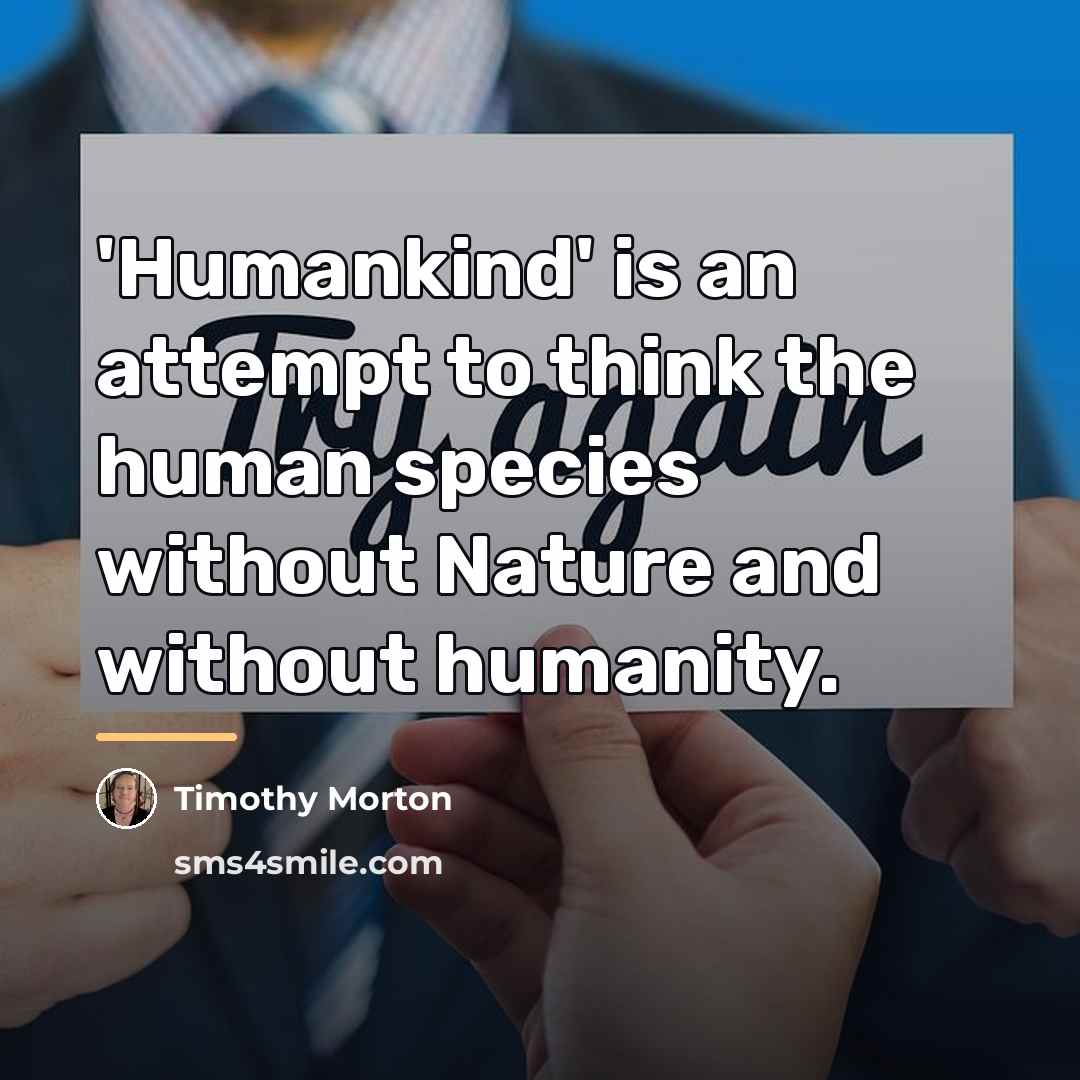 “'Humankind' is an attempt to think the human species without…” quote by Timothy Morton
