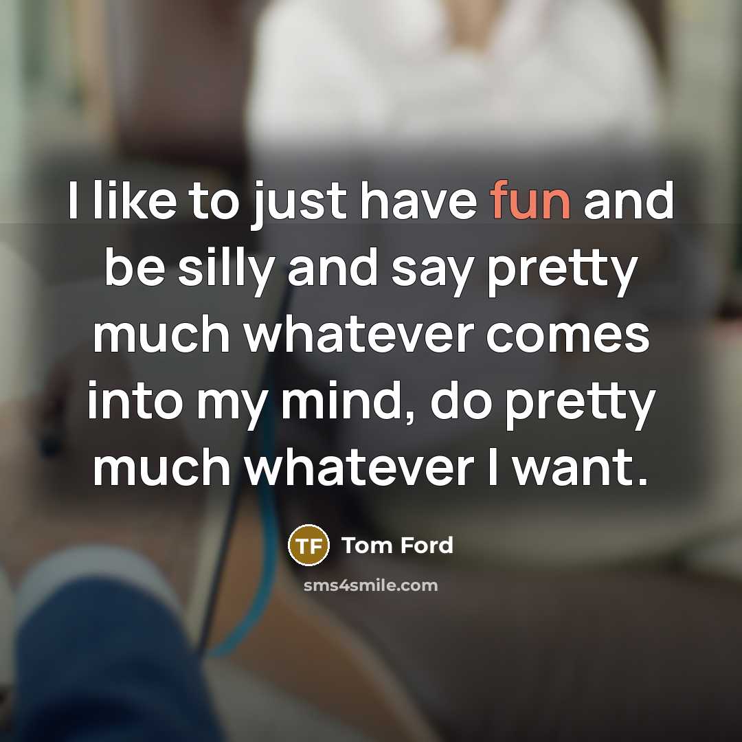 “I like to just have fun and be silly and…” quote by Tom Ford