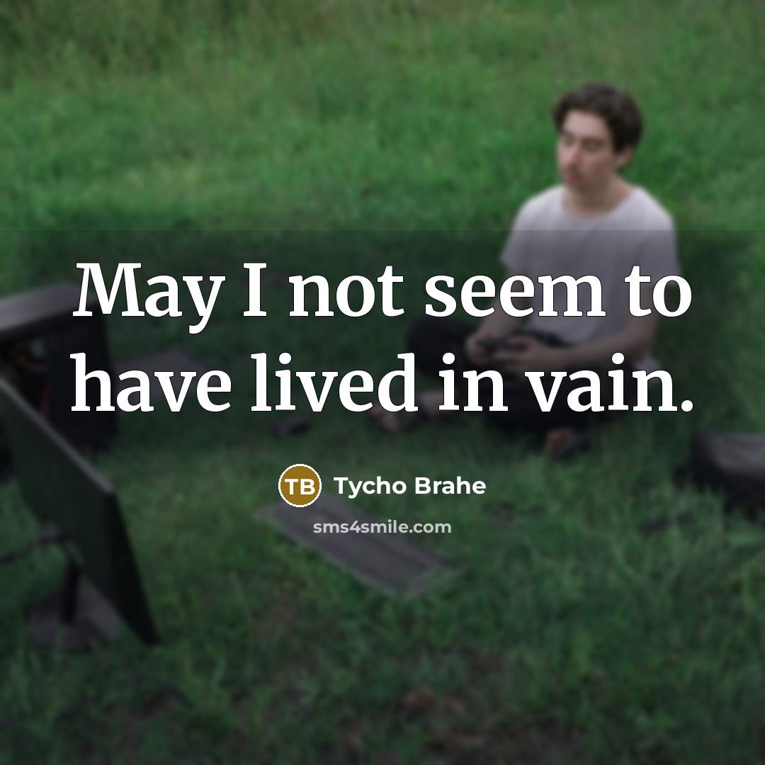 “May I not seem to have lived in vain.…” quote by Tycho Brahe