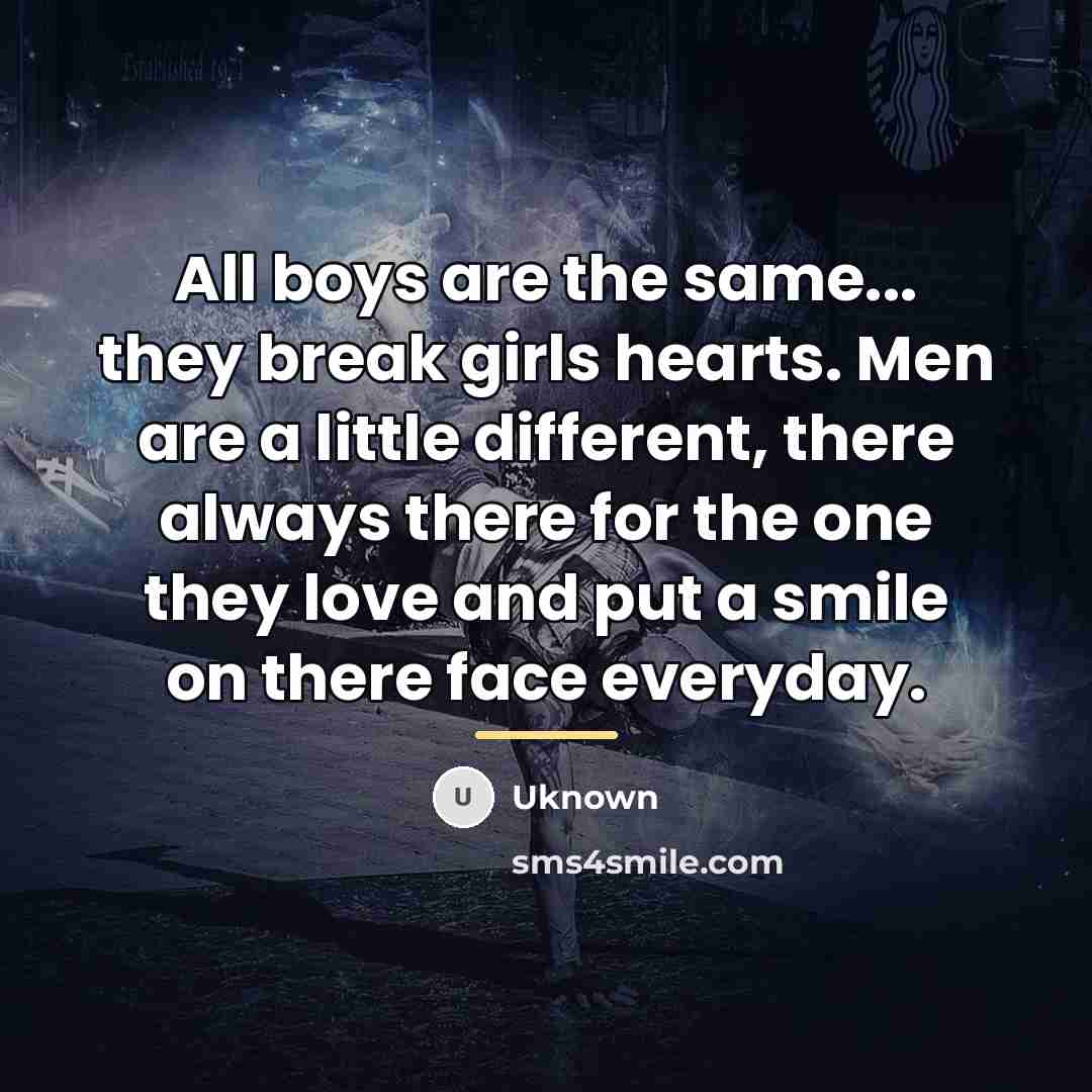 “All boys are the same... they break girls hearts. Men…” quote by Uknown