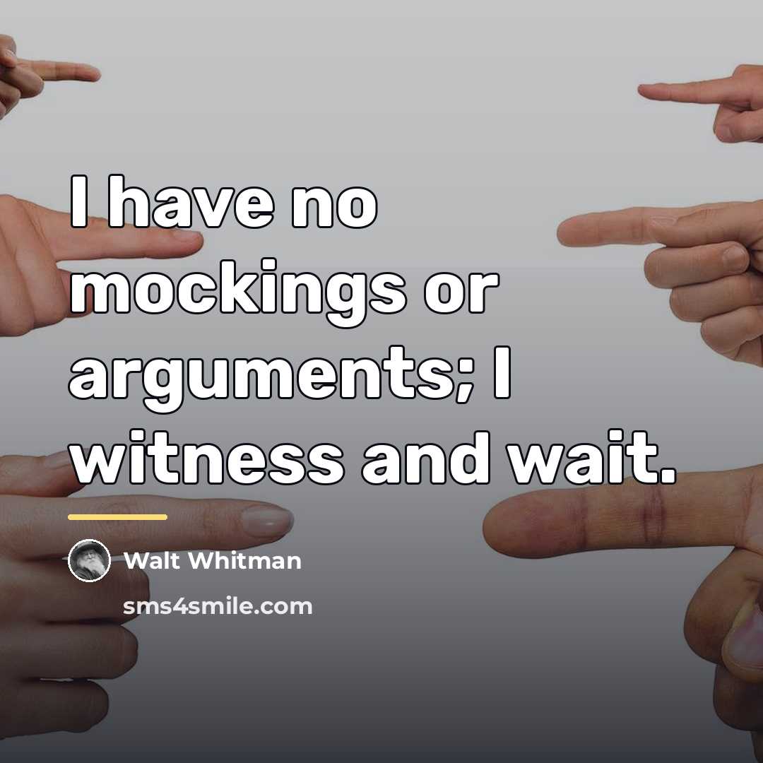 “I have no mockings or arguments; I witness and wait.…” quote by Walt Whitman