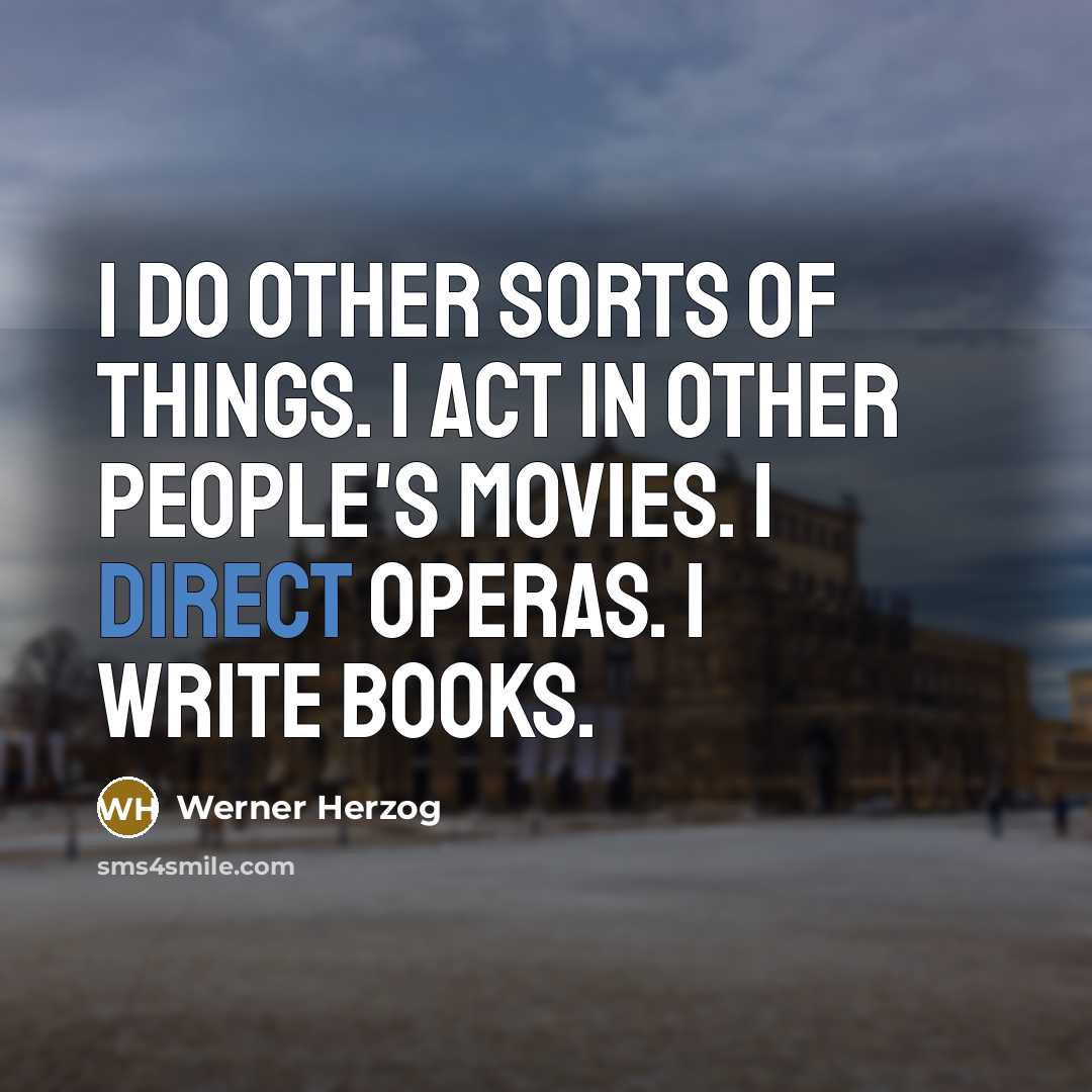 “I do other sorts of things. I act in other…” quote by Werner Herzog