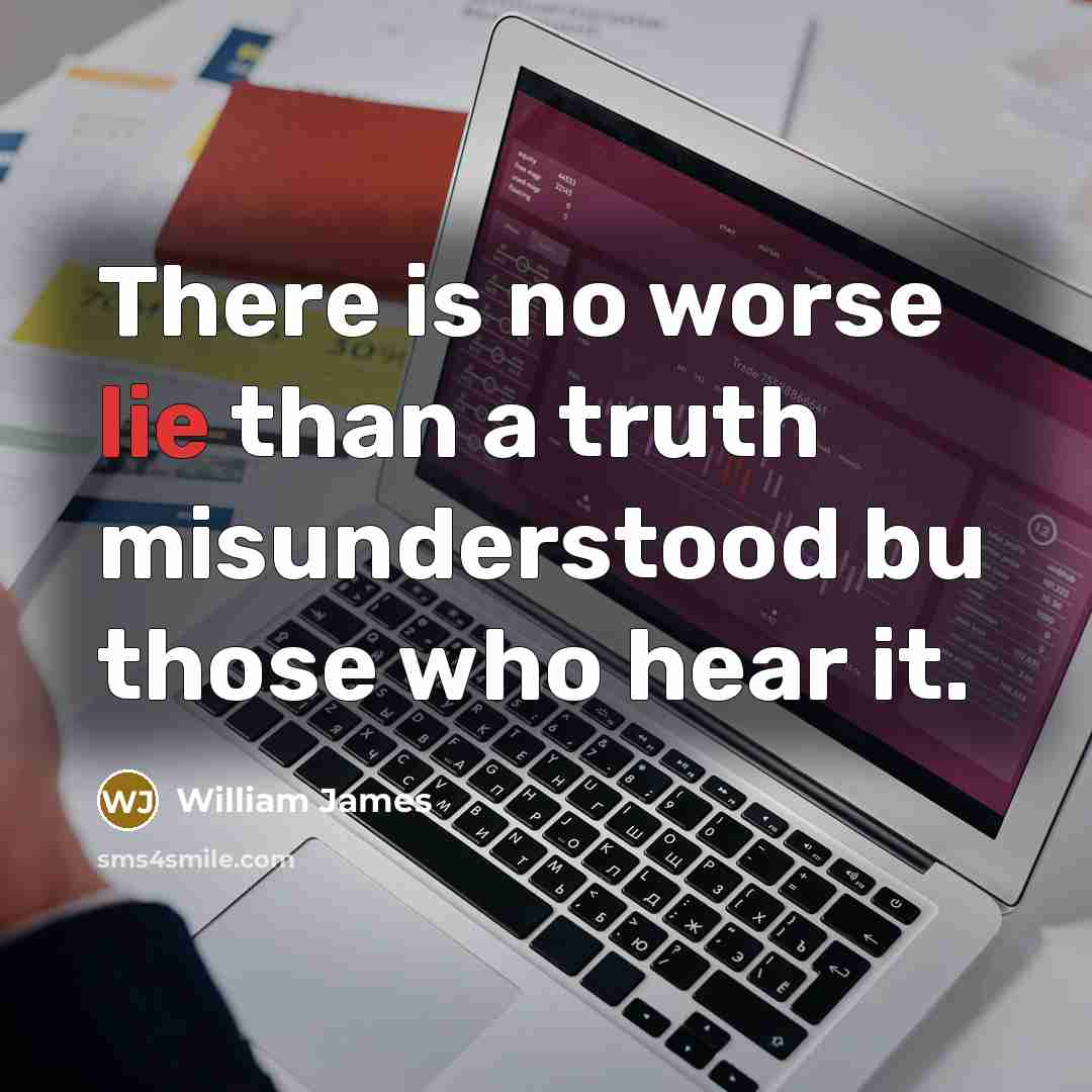 “There is no worse lie than a truth misunderstood bu…” quote by William James