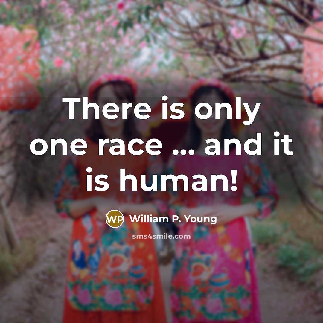 “There is only one race ... and it is human!…” quote by William P. Young