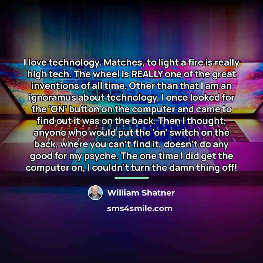 “I love technology. Matches, to light a fire is really…” quote by William Shatner