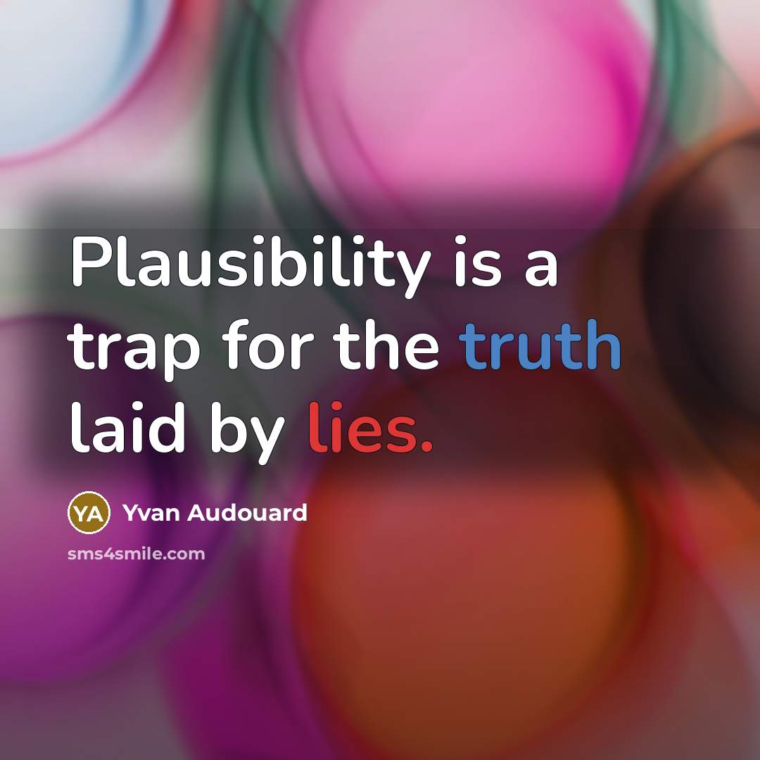 “Plausibility is a trap for the truth laid by lies.” quote by Yvan Audouard