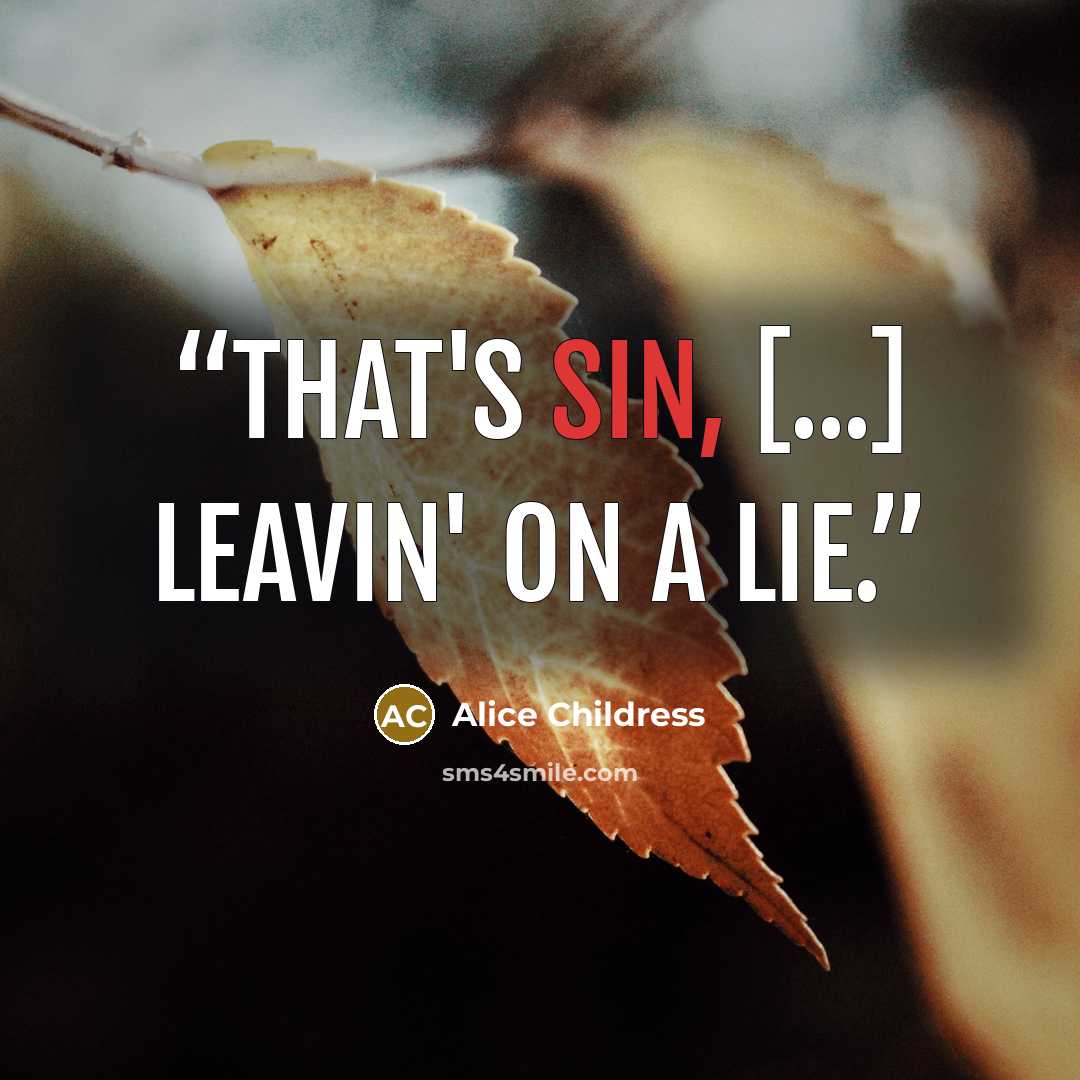 “That's sin, [...] leavin' on a lie.” quote by Alice Childress