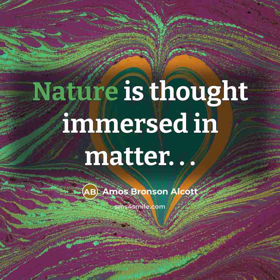 “Nature is thought immersed in matter. . .…” quote by Amos Bronson Alcott