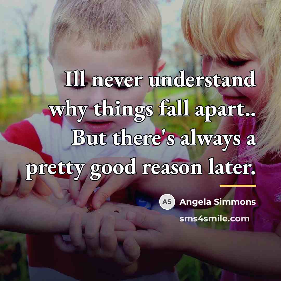 “Ill never understand why things fall apart.. But there's always…” quote by Angela Simmons