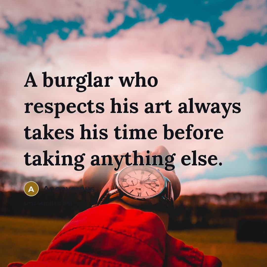 “A burglar who respects his art always takes his time…” quote by Anonymous