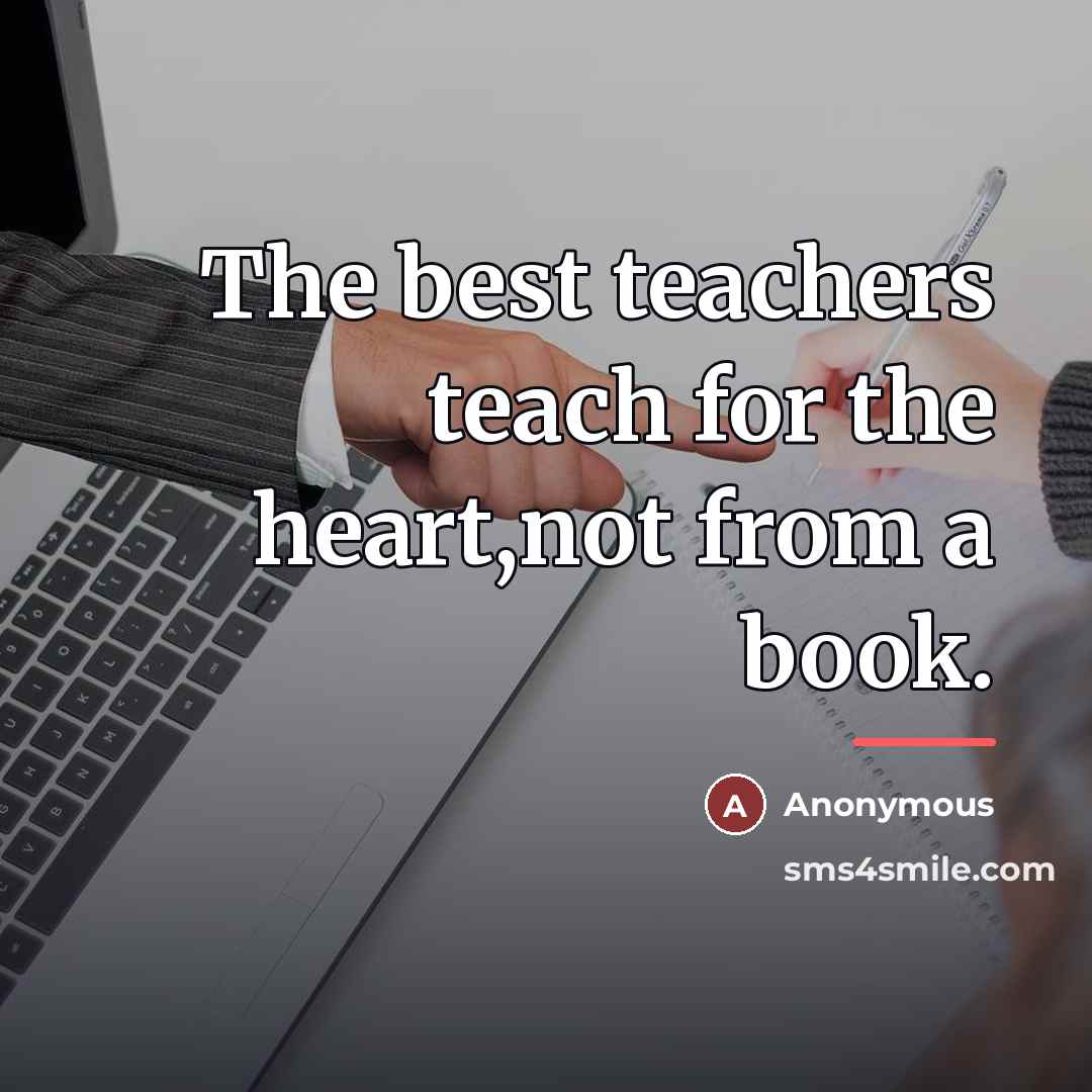 “The best teachers teach for the heart,not from a book.…” quote by Anonymous