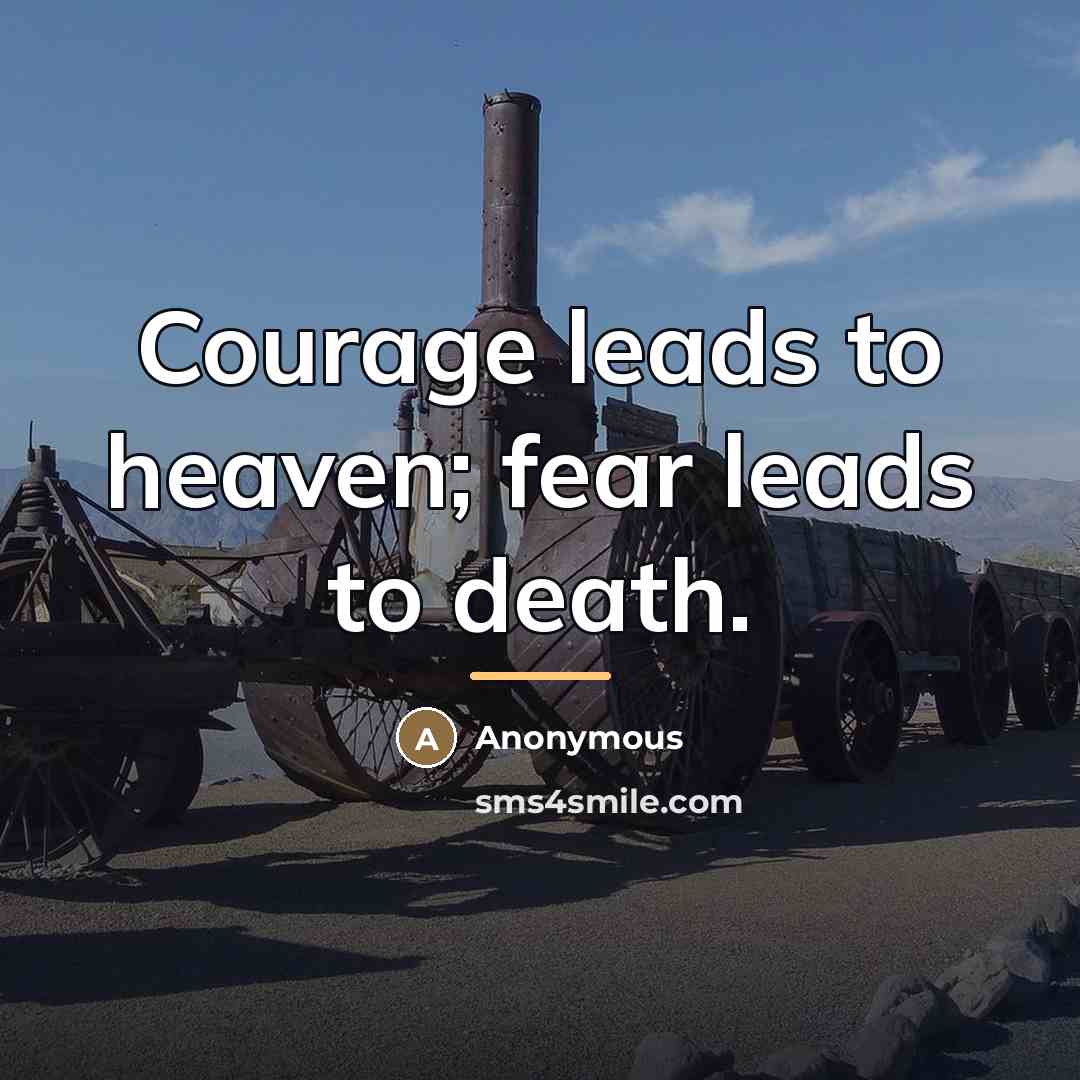 “Courage leads to heaven; fear leads to death.…” quote by Anonymous