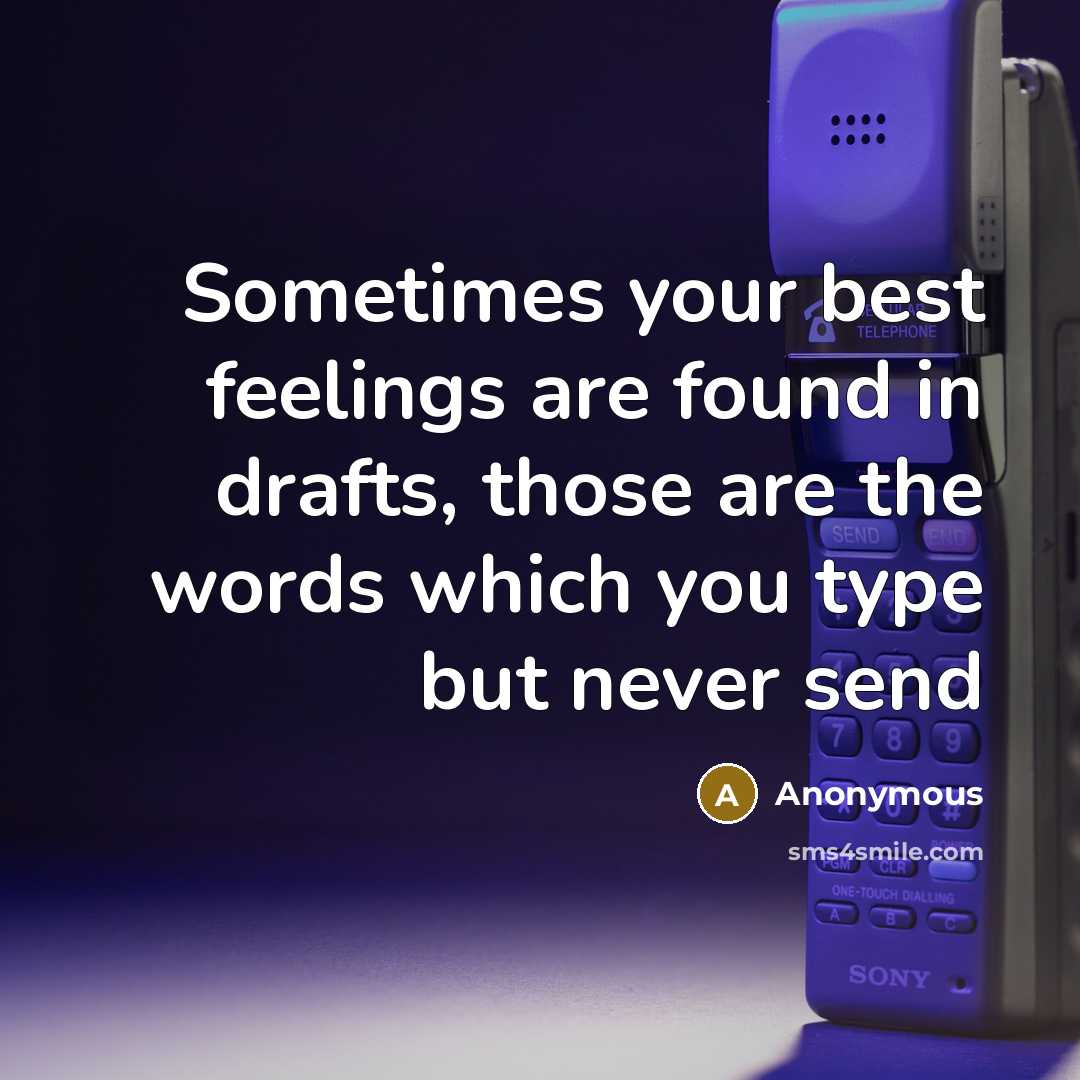 “Sometimes your best feelings are found in drafts, those are the words which you type but never send” quote by Anonymous