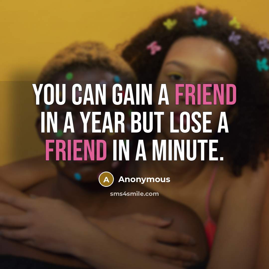 “You can gain a friend in a year but lose…” quote by Anonymous