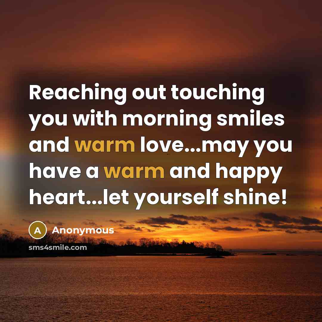 “Reaching out touching you with morning smiles and warm love...may…” quote by Anonymous