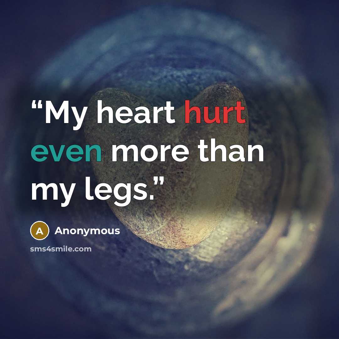 “My heart hurt even more than my legs.” quote by Anonymous