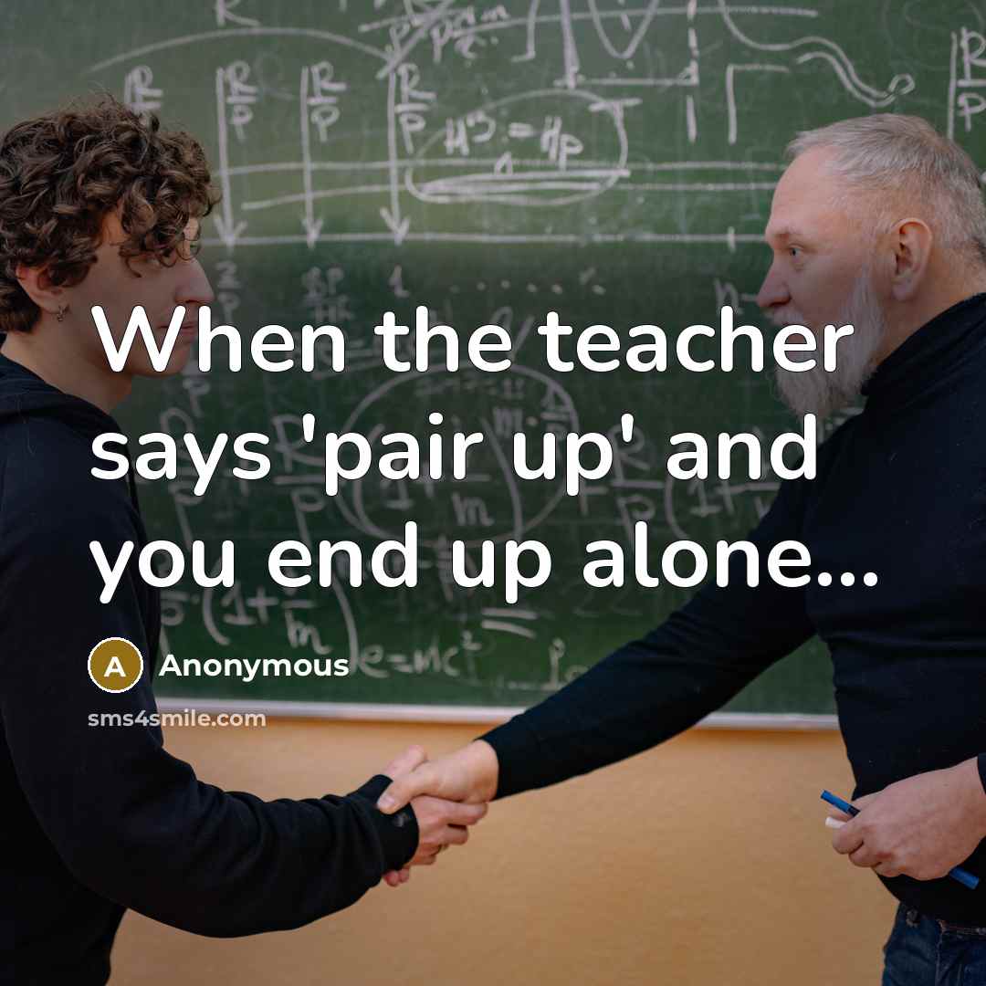 “When the teacher says 'pair up' and you end up…” quote by Anonymous